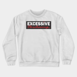 Excessive Purchasing Crewneck Sweatshirt